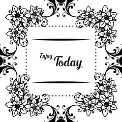 Vector illustration decoration flower frame with writing enjoy today