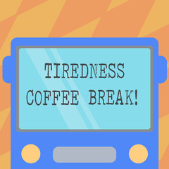 Text sign showing Tiredness Coffee Break. Conceptual photo short period for rest and refreshments to freshen up Drawn Flat Front View of Bus with Blank Color Window Shield Reflecting