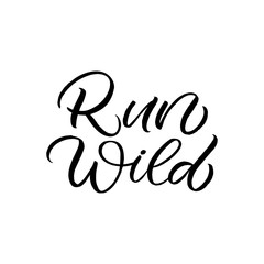 Hand drawn lettering card. The inscription: Run wild. Perfect design for greeting cards, posters, T-shirts, banners, print invitations.