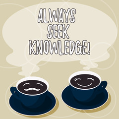Conceptual hand writing showing Always Seek Knowledge. Business photo showcasing Autodidact Strong sense of sought out knowledge Cup Saucer for His and Hers Coffee Face icon with Steam
