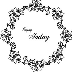Vector illustration elegant flower frame with design writing enjoy today