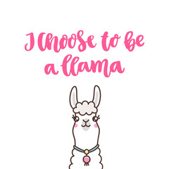 Obraz na płótnie Canvas Cute llama and funny lettering phrase: I choose to be a llama. It can be used for sticker, patch, phone case, poster, t-shirt, mug and other design.