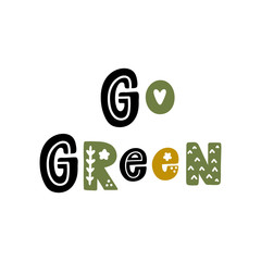 The inscription: Go green, with floral elements in Scandinavian style. It can be used for cards, brochures, poster, t-shirts, mugs and other promotional materials.