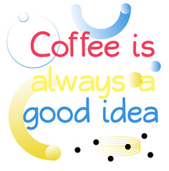 Coffee Is Always A Good Idea quote sign