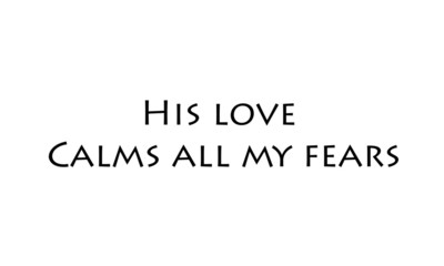 Christian faith, His love, calms all my fear, typography for print or use as poster, card, flyer or T shirt
