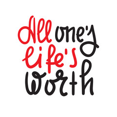 All one's life's worth - inspire motivational quote. Hand drawn lettering. Youth slang, idiom. Print for inspirational poster, t-shirt, bag, cups, card, flyer, sticker, badge. Cute funny vector