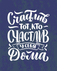 Poster on russian language - happy is he who is happy at home. Cyrillic lettering. Motivation qoute. Vector