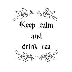 Keep calm and drink tea. Calligraphy saying for print. Vector Quote 