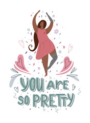 Beautiful african girl dancing in flowers with prosthetic arm and leg with hand drawn lettering You are so pretty with heart and leaves. Strong self sufficient woman. Self love and body positive