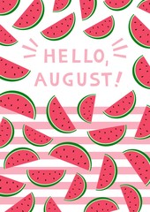Hello august! A6 card. Summer poster. Sliced watermelons. Vector illustration.