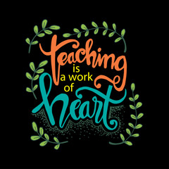 Teaching is a work of heart typography. Inspirational quote.