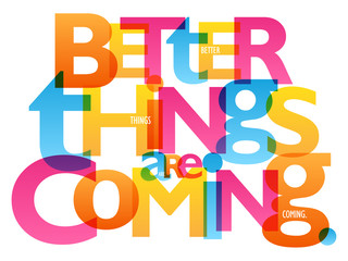 BETTER THINGS ARE COMING. colorful vector inspirational words typography banner