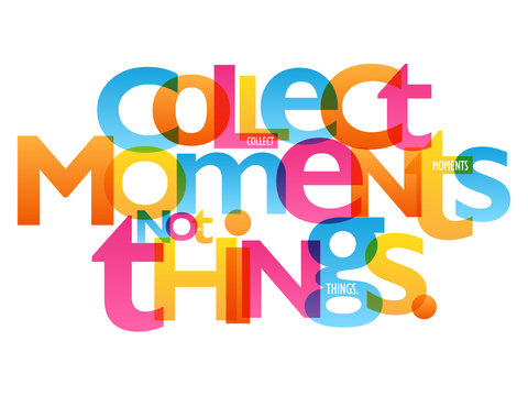 COLLECT MOMENTS NOT THINGS. colorful vector inspirational words typography banner
