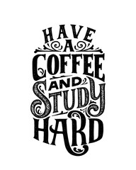 Have a coffee and study hard. Lettering quote in vintage style. Vector template for card, banner, poster, t-shirt, sweatshirt, bag.Grunge texture typography. Motivational reading and studying quote.