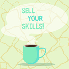 Word writing text Sell Your Skills. Business concept for make your ability to do something well or expertise shine Mug photo Cup of Hot Coffee with Blank Color Speech Bubble as Steam icon.