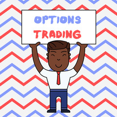 Text sign showing Options Trading. Conceptual photo Different options to make goods or services spread worldwide Smiling Man Standing Holding Big Empty Placard Overhead with Both Hands.