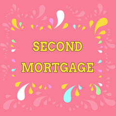 Word writing text Second Mortgage. Business photo showcasing lien on property which is subordinate to more senior one Copy Space Frame with Different Sized Multicolored Splashes on Perimeter