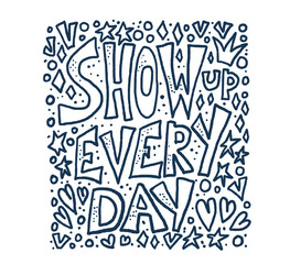 Show up every day quote. Vector illustration.