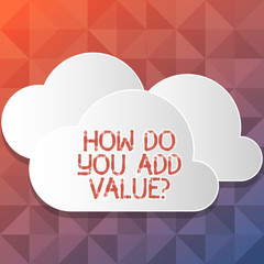 Handwriting text writing How Do You Add Valuequestion. Conceptual photo Bring business progress contribute earn Blank White Fluffy Clouds Cut Out of Board Floating on Top of Each Other