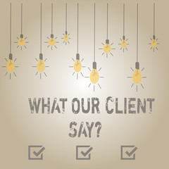 Writing note showing What Our Client Say. Business concept for Customers Feedback or opinion about product service