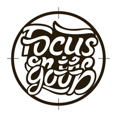 Illustration with lettering "focus on the good" inside. Print t shirt, motivation, focus icon