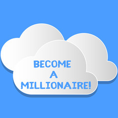 Word writing text Become A Millionaire. Business photo showcasing individual whose wealth is equal or exceeds one million Blank White Fluffy Clouds Cut Out of Board Floating on Top of Each Other