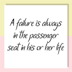 A failure is always in the passenger seat in his or her life. Ready to post social media quote