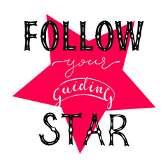 Illustration of inspirational phrase "Follow your guiding star". For t shirt print, motivational phrase