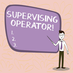 Conceptual hand writing showing Supervising Operator. Concept meaning monitoring and coordinating the plant operations Confident Man in Tie, Eyeglasses and Stick Pointing to Board