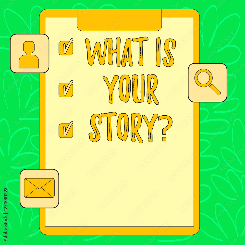 Fototapete Conceptual hand writing showing What Is Your Storyquestion. Business photo text Telling demonstratingal past experiences Storytelling Clipboard with Tick Box and Apps for Assessment and Reminder.