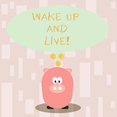 Handwriting text Wake Up And Live. Conceptual photo spend your life doing what you want love without needing to Color Speech Bubble with Gold Euro Coins on its Tail Pointing to Piggy Bank