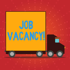 Writing note showing Job Vacancy. Business concept for announcing state of being empty or available job be taken Lorry Truck with Covered Back Container to Transport Goods