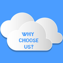 Word writing text Why Choose Us Question. Business photo showcasing list advantages disadvantages to select product Blank White Fluffy Clouds Cut Out of Board Floating on Top of Each Other