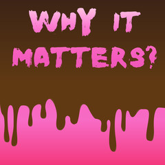 Conceptual hand writing showing Why It Matters question. Concept meaning ask demonstrating about something he think is important Dripping Melted Chocolate Cream or Brown Paint on Pink Surface