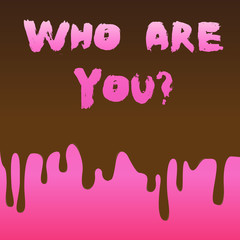 Conceptual hand writing showing Who Are You question. Concept meaning asking about demonstrating identity or demonstratingal information Dripping Melted Chocolate Cream or Brown Paint on Pink Surface