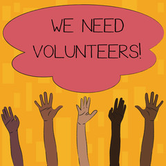 Text sign showing We Need Volunteers. Business photo text someone who does work without being paid for it Multiracial Diversity Hands Raising Upward Reaching for Colorful Big Cloud