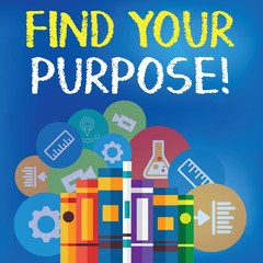 Text sign showing Find Your Purpose. Business photo text reason for something is done or for which still exists Books Arranged Standing Up in Row with Assorted Educational Icons Behind