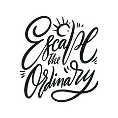 Handwritten black and white phrase Escape the ordinary. Calligraphy style vector art text isolated on white background
