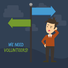 Text sign showing We Need Volunteers. Business photo showcasing someone who does work without being paid for it Man Confused with the Road Sign Arrow Pointing to Opposite Side Direction