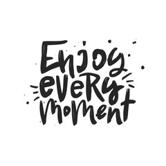 Enjoy every moment vector brush lettering inscription. Motivational quote. Typography print for card, poster, banner, t-shirt, textile, mug. Handwritten design element.