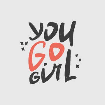 You go girl brush lettering. Motivational quote. Hand drawn typography print for card, poster, textile, t-shirt, mug. Vector illustration.