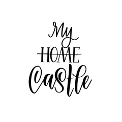 My home is my castle vector calligraphy lettering nice motivational house design