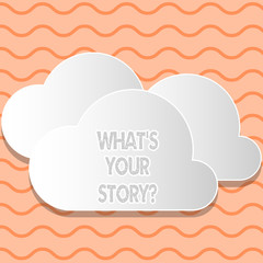 Writing note showing What S Your Story Question. Business concept for asking demonstrating about his past life actions career or events White Clouds Cut Out of Board Floating on Top of Each Other