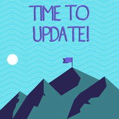 Text sign showing Time To Update. Business photo text Renewal Updating Changes needed Renovation Modernization Mountains with Shadow Indicating Time of Day and Flag Banner on One Peak