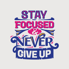 Inspirational Motivation quote. Stay focused and never give up