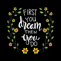 First you dream then you do. motivational quote.
