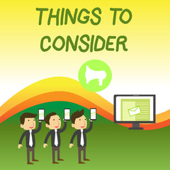 Conceptual hand writing showing Things To Consider. Concept meaning think about carefully especially in making decisions SMS Email Marketing Media Audience Attraction PC Loudspeaker