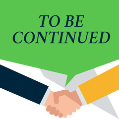 Conceptual hand writing showing To Be Continued. Concept meaning indicate that the story continues in the next episode People have conversation greet each other and shake hands