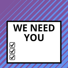 Conceptual hand writing showing We Need You. Concept meaning to fulfill the needs of the assignment duty or obligation Big square background inside one thick bold black outline frame