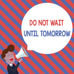 Word writing text Do Not Wait Until Tomorrow. Business photo showcasing needed to do it right away Urgent Better do now Young Man Shouting into Megaphone Floating Round Shape Empty Speech Bubble